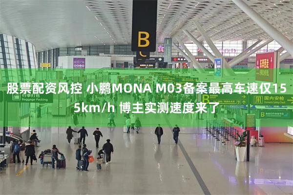 股票配资风控 小鹏MONA M03备案最高车速仅155km/h 博主实测速度来了