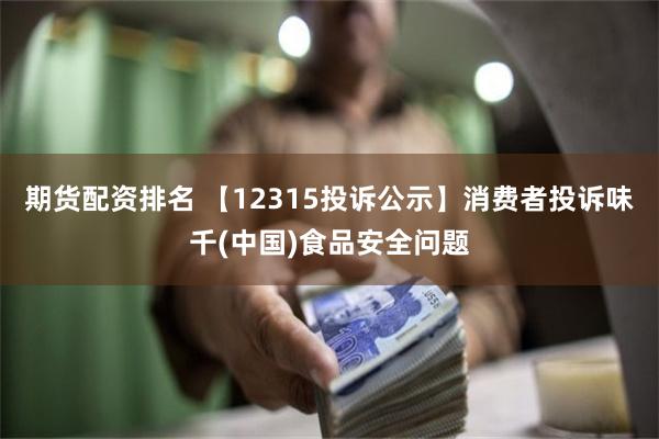 期货配资排名 【12315投诉公示】消费者投诉味千(中国)食品安全问题